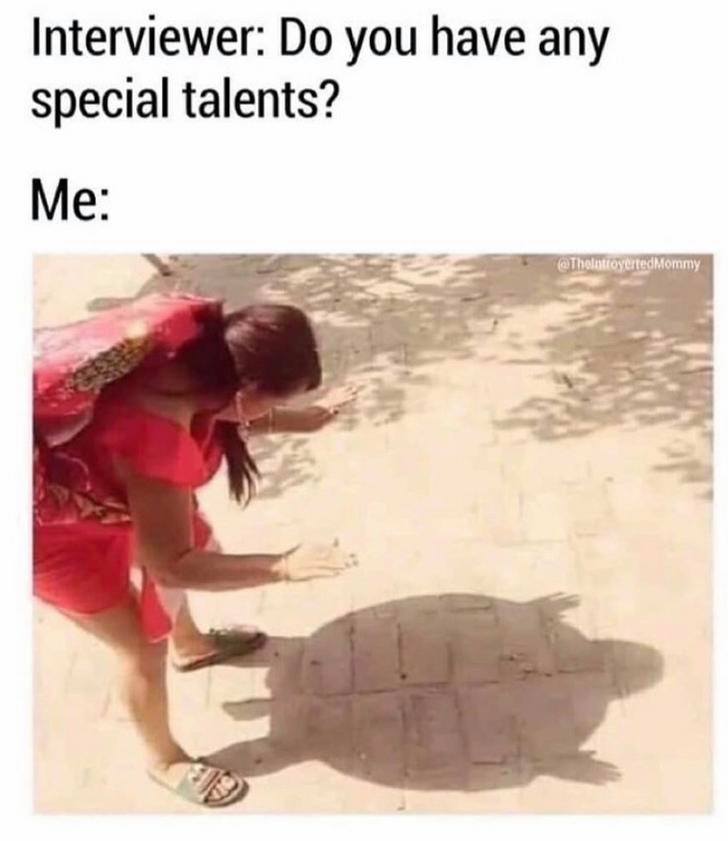 interviewer do you have any special talents - Interviewer Do you have any special talents? Me