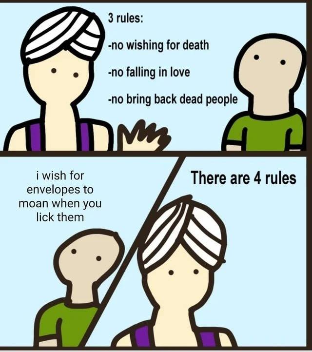 funny memes - 3 rules meme - 3 rules no wishing for death no falling in love no bring back dead people Me There are 4 rules i wish for envelopes to moan when you lick them