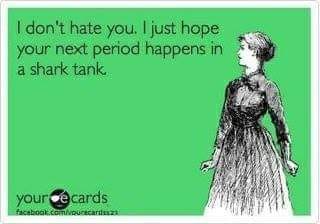 funny memes - just hope your next period - I don't hate you. I just hope your next period happens in a shark tank your de cards facebook.comunicare