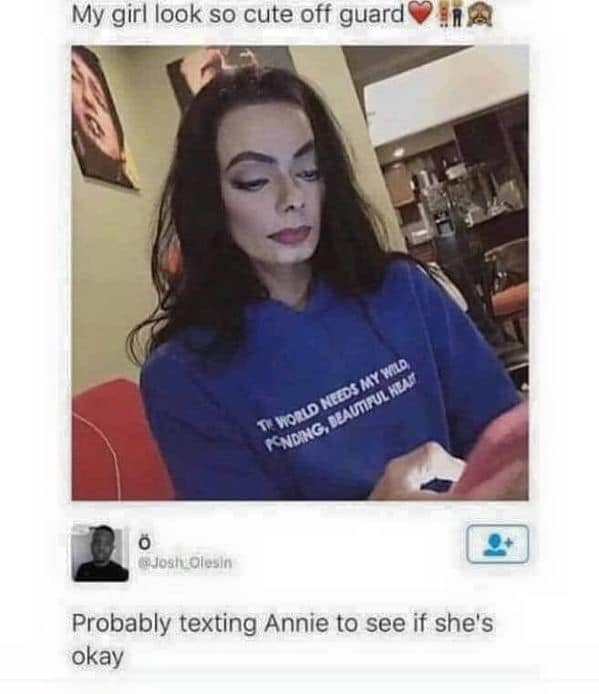 probably texting annie to see if she's ok - My girl look so cute off guarda T World Needs My Wild Nding, Beautiful Hean JoshOlesin Probably texting Annie to see if she's okay