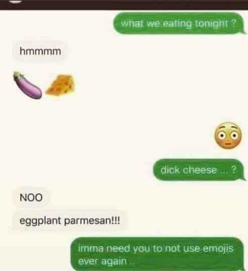 website - what we eating tonight? hmmmm dick cheese ... ? Noo eggplant parmesan!!! imma need you to not use emojis ever again