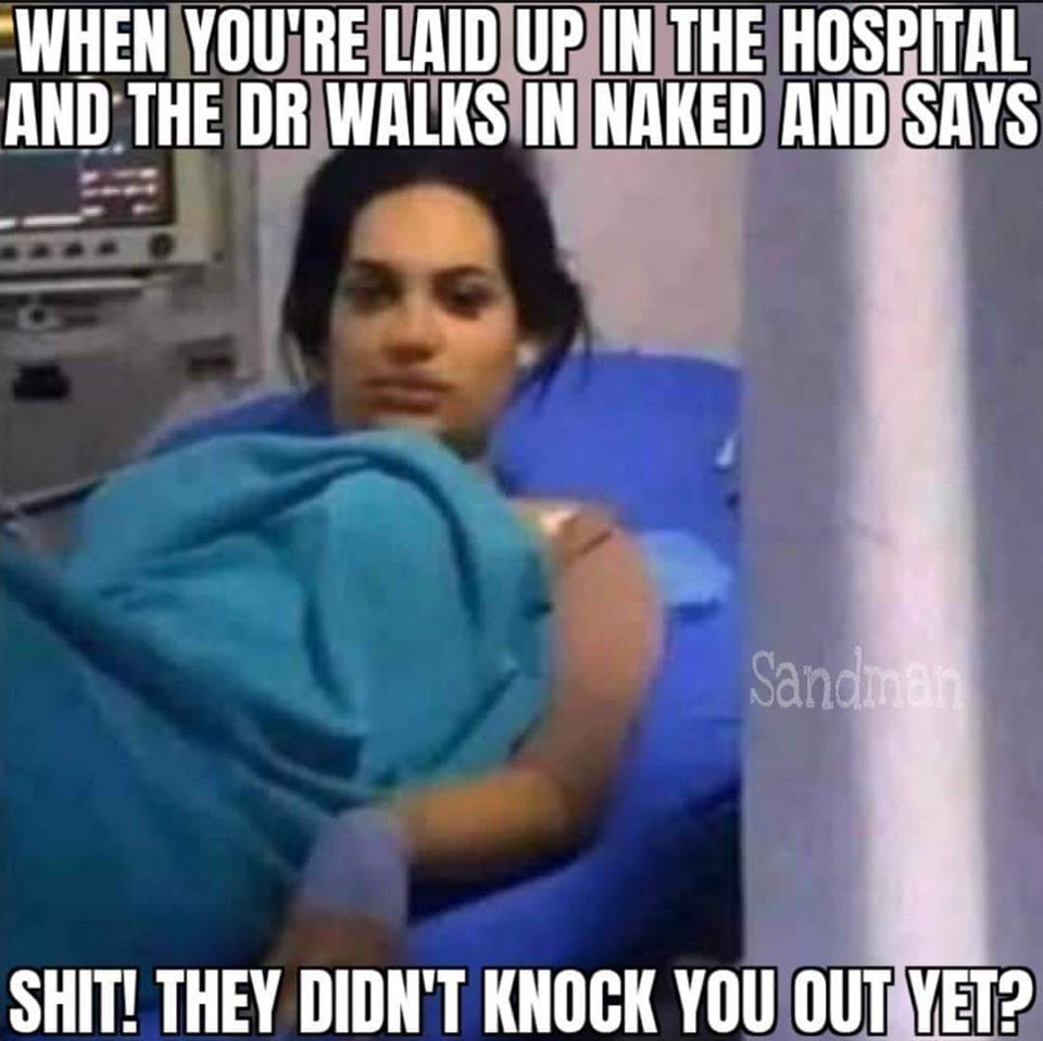 When You'Re Laid Up In The Hospital And The Dr Walks In Naked And Says Sandman Shit! They Didn'T Knock You Out Yet?