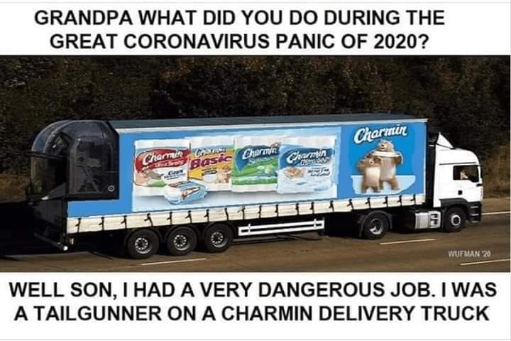 tail gunner on a charmin truck - Grandpa What Did You Do During The Great Coronavirus Panic Of 2020? Well Son, I Had A Very Dangerous Job. I Was A Tailgunner On A Charmin Delivery Truck