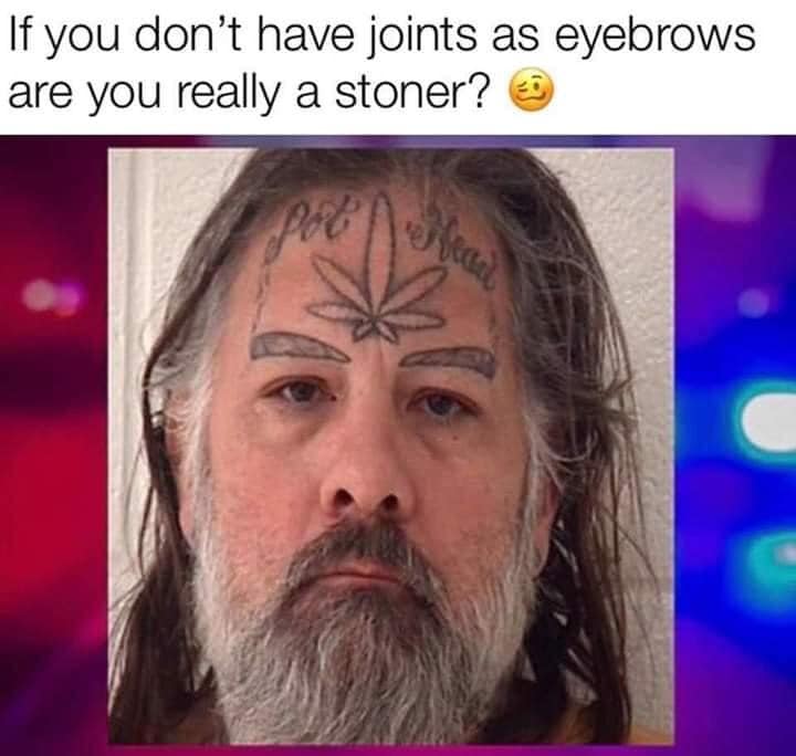 pot head tattoo - If you don't have joints as eyebrows are you really a stoner?