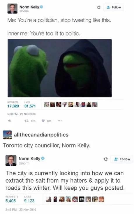 norm kelly meme - Norm Kelly anom Me You're a politician, stop tweeting this. Inner me You're too litto politic. Les 17,320 31,571 Umybnss allthecanadianpolitics Toronto city councillor, Norm Kelly. Norm Kelly norm The city is currently looking into how w