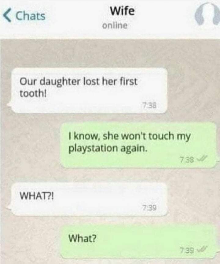 material - Chats Wife online Our daughter lost her first tooth! I know, she won't touch my playstation again. 738 What?! 739 What? 739