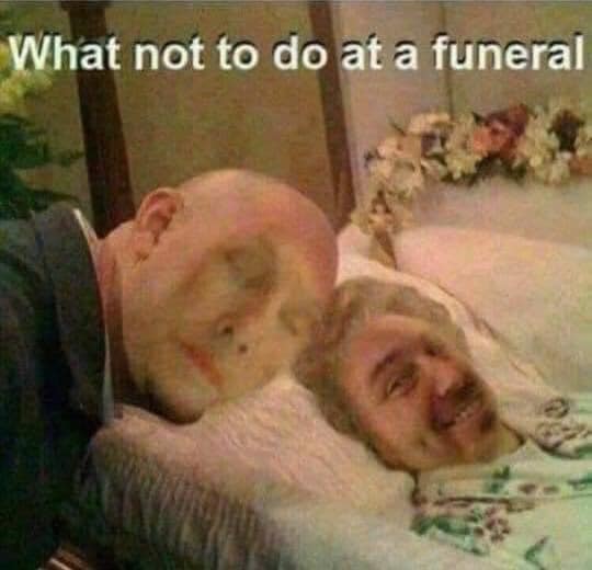 funeral funny meme - What not to do at a funeral
