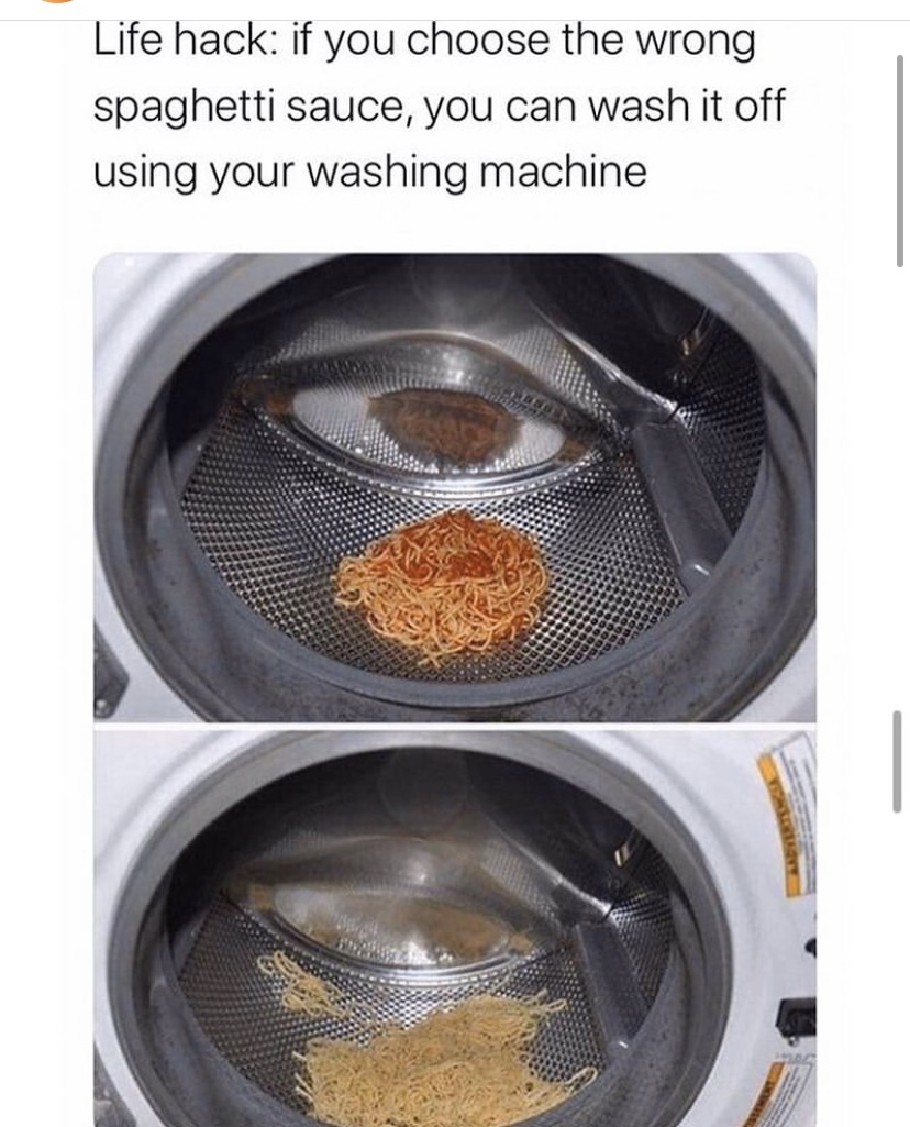 spaghetti washing machine meme - Life hack if you choose the wrong spaghetti sauce, you can wash it off using your washing machine