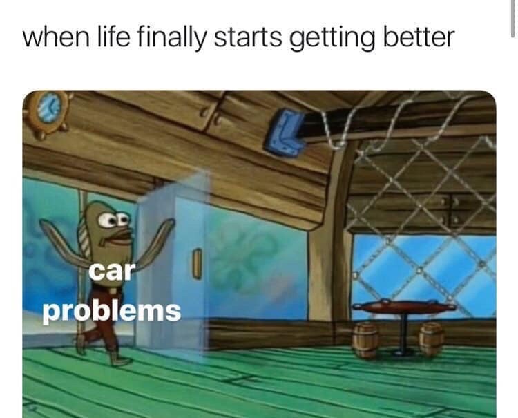 life finally starts getting better meme - when life finally starts getting better car problems