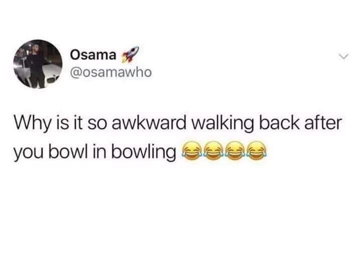 walking back from bowling meme - Osama Why is it so awkward walking back after you bowl in bowling ass