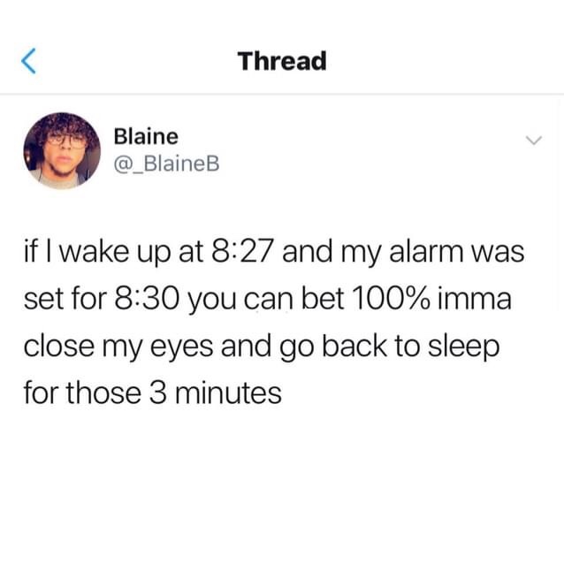 if you didn t grow up listening - Thread Blaine @ BlaineB if I wake up at and my alarm was set for you can bet 100% imma close my eyes and go back to sleep for those 3 minutes