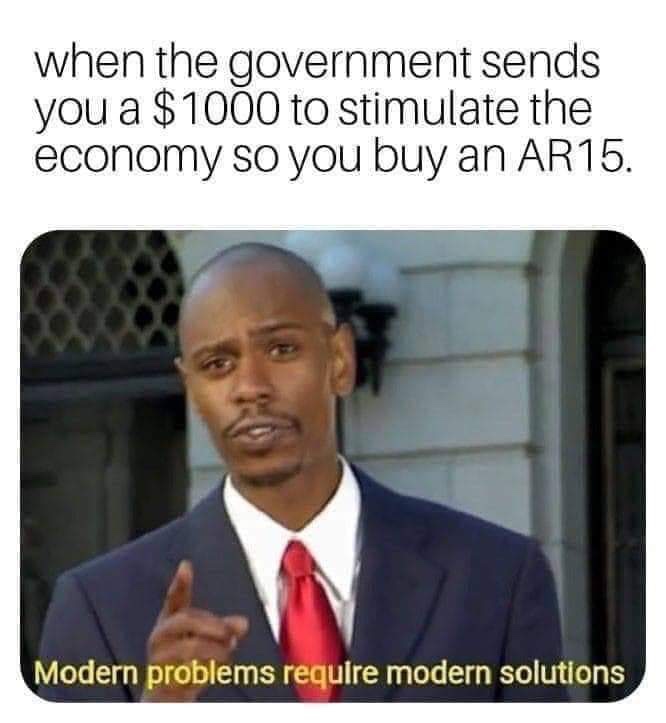 you confess to your crush april fools - when the government sends you a $ 1000 to stimulate the economy so you buy an AR15. Modern problems require modern solutions