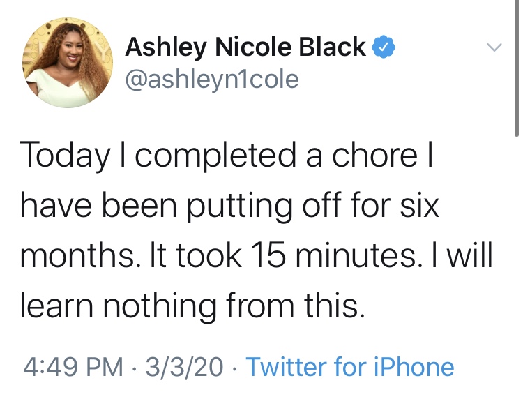 human behavior - Ashley Nicole Black cole Today I completed a chore|| have been putting off for six months. It took 15 minutes. I will learn nothing from this. 3320 Twitter for iPhone