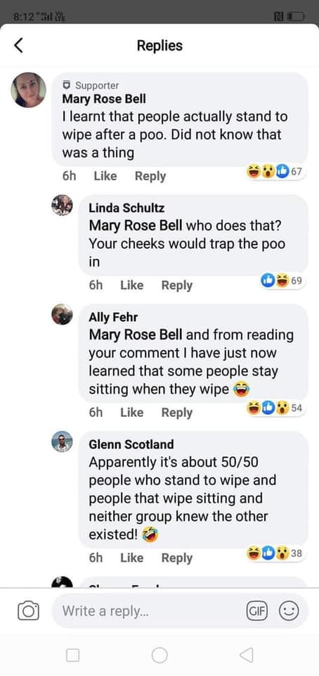 screenshot - " Replies Supporter Mary Rose Bell I learnt that people actually stand to wipe after a poo. Did not know that was a thing 6h 67 Linda Schultz Mary Rose Bell who does that? Your cheeks would trap the poo in 6h 69 Ally Fehr Mary Rose Bell and f