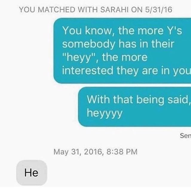texts heyyyyyyyyyyy he - You Matched With Sarahi On 53116 You know, the more y's somebody has in their "heyy", the more interested they are in you With that being said, heyyyy Sen , He