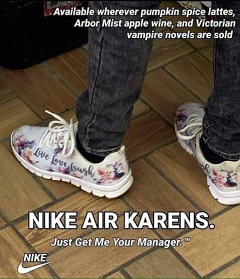 live laugh love shoes - Available wherever pumpkin spice lattes, Arbor Mist apple wine, and Victorian vampire novels are sold we love our Nike Air Karens. Just Get Me Your Manager. Nike