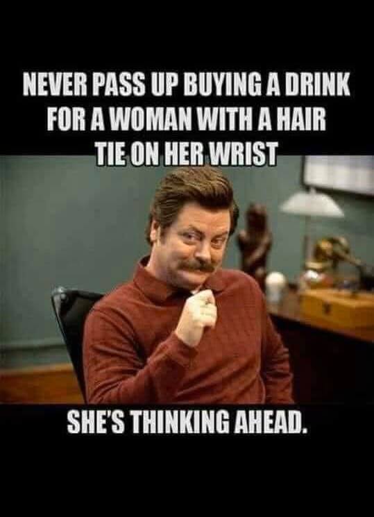 parks and recreation ron swanson - Never Pass Up Buying A Drink For A Woman With A Hair Tie On Her Wrist She'S Thinking Ahead.
