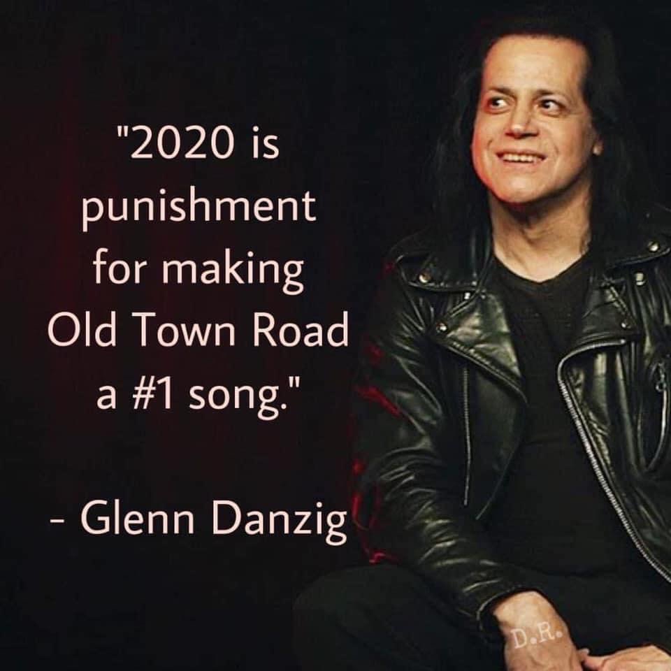 Glenn Danzig - "2020 is punishment for making Old Town Road a song." Glenn Danzig a