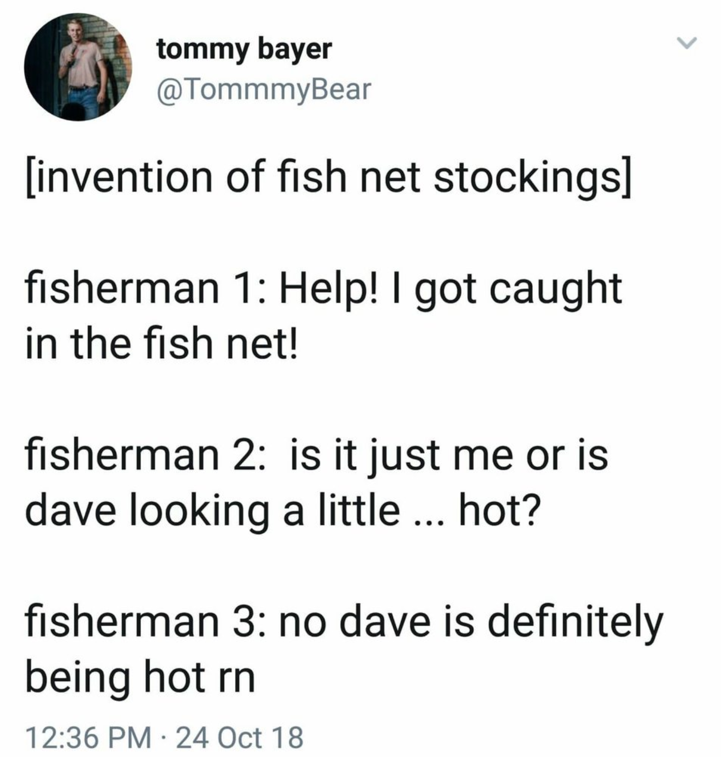bakusquad memes - tommy bayer invention of fish net stockings fisherman 1 Help! I got caught in the fish net! fisherman 2 is it just me or is dave looking a little ... hot? fisherman 3 no dave is definitely being hot rn 24 Oct 18