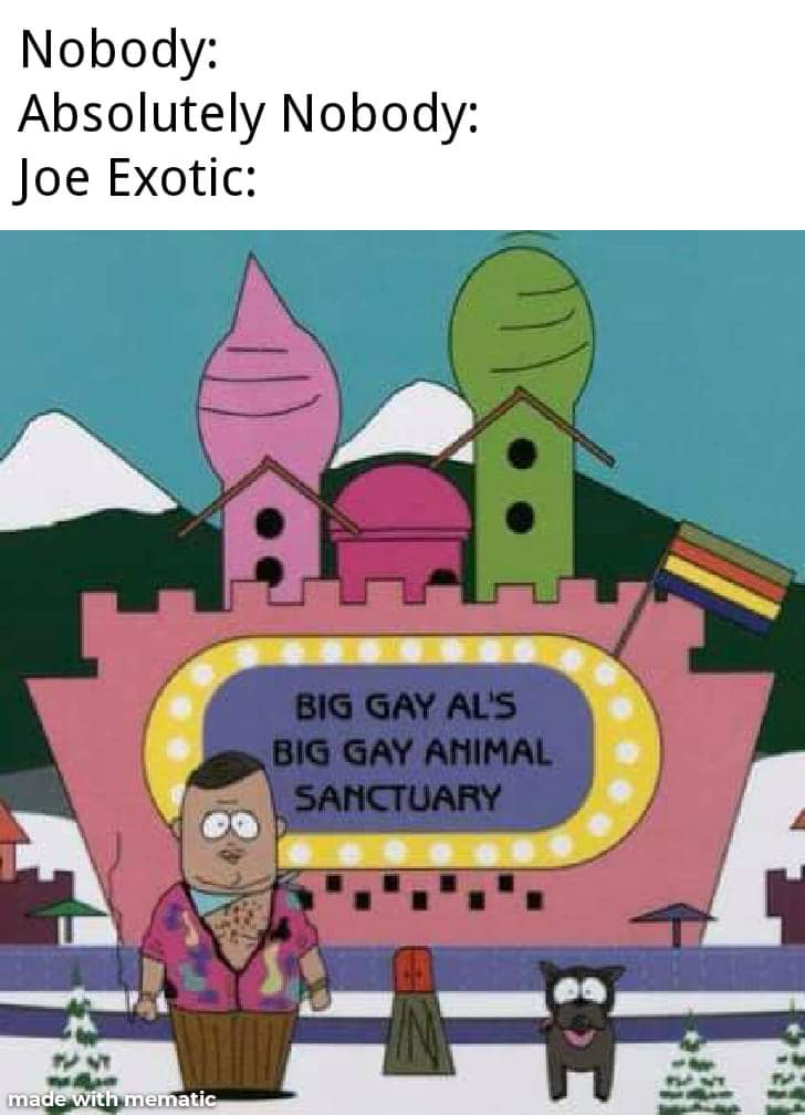 big gay al animal sanctuary - Nobody Absolutely Nobody Joe Exotic Big Gay Al'S Big Gay Animal Sanctuary made with mematic