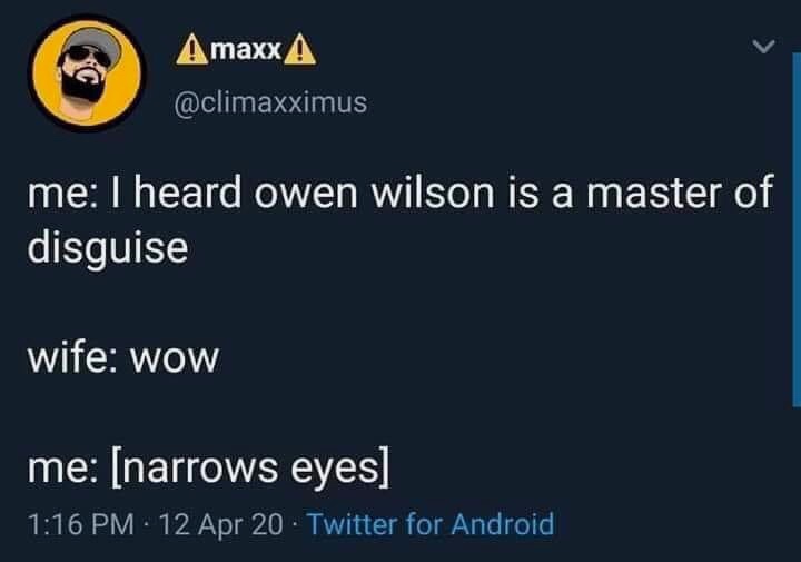 presentation - Amaxx A me I heard owen wilson is a master of disguise wife Wow me narrows eyes 12 Apr 20 Twitter for Android