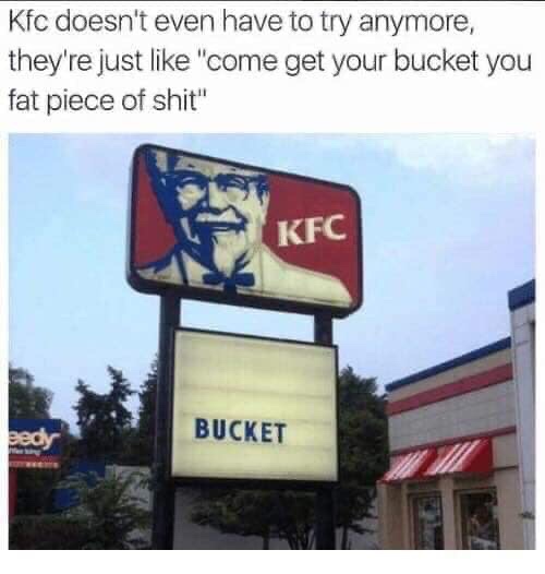 the big chicken - Kfc doesn't even have to try anymore, they're just "come get your bucket you fat piece of shit" Kfc Bucket