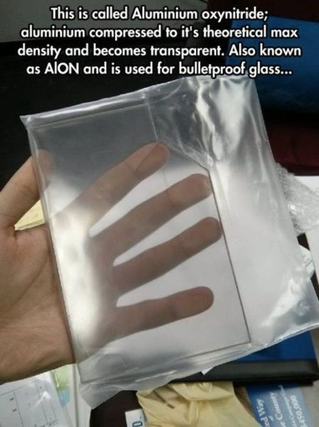 transparent aluminium - This is called Aluminium oxynitride; aluminium compressed to it's theoretical max density and becomes transparent. Also known as Aion and is used for bulletproof glass... A $450,000 po