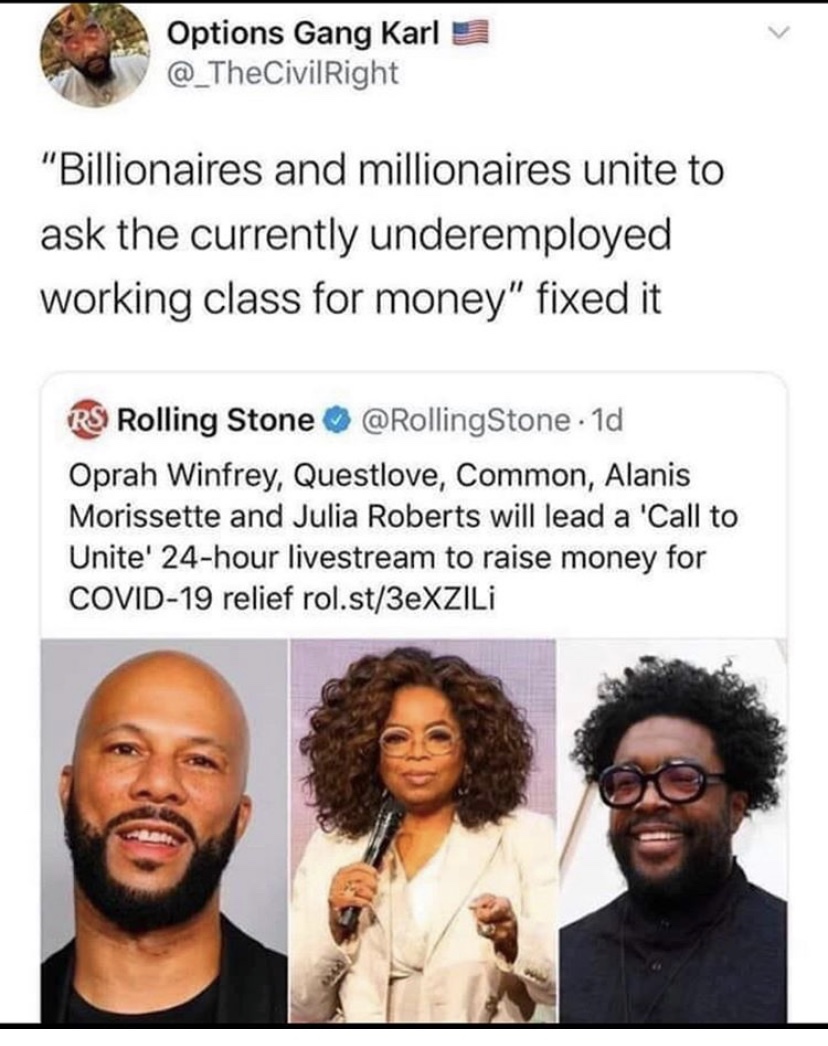 Millionaire - Options Gang Karl Right "Billionaires and millionaires unite to ask the currently underemployed working class for money" fixed it Rs Rolling Stone Stone. 1d Oprah Winfrey, Questlove, Common, Alanis Morissette and Julia Roberts will lead a 'C