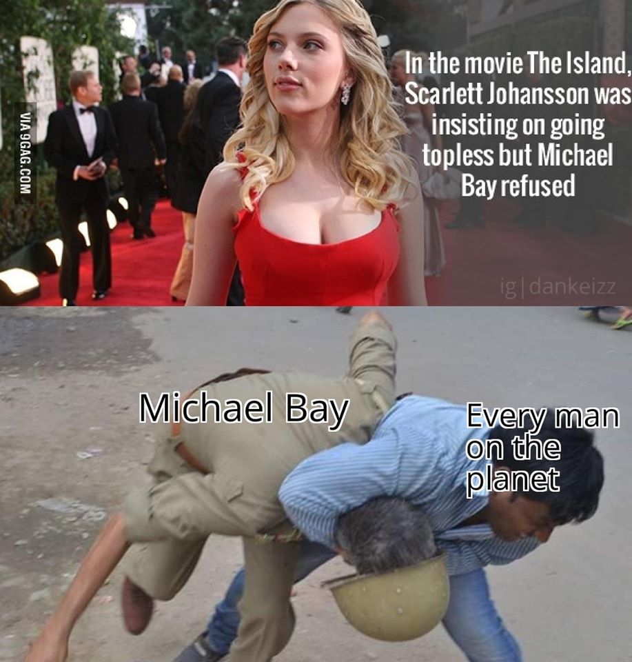american hot actress name - Via 9GAG.Com In the movie The Island, Scarlett Johansson was insisting on going topless but Michael Bay refused ig dankeizz Michael Bay Every man on the planet