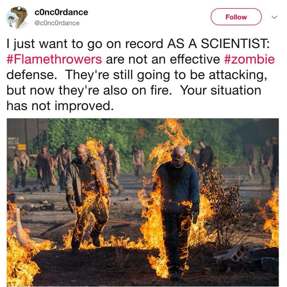fire walking dead - concordance v I just want to go on record As A Scientist are not an effective defense. They're still going to be attacking, but now they're also on fire. Your situation has not improved.