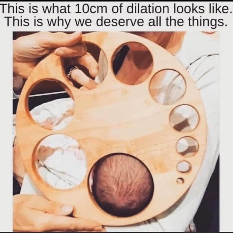 This is what 10cm of dilation looks . This is why we deserve all the things.