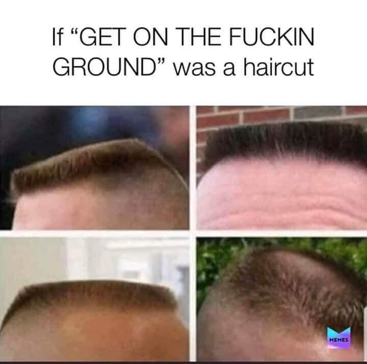 male karen haircut - If "Get On The Fuckin Ground was a haircut Memes