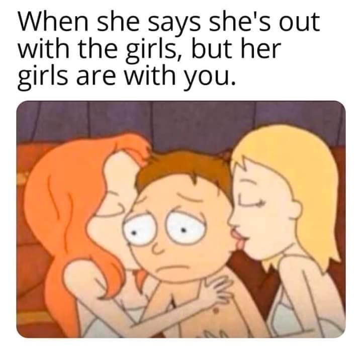 it's not her - When she says she's out with the girls, but her girls are with you.