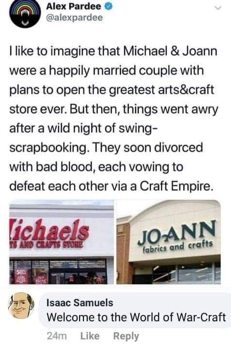 hobby lobby memes - Alex Pardee I to imagine that Michael & Joann were a happily married couple with plans to open the greatest arts&craft store ever. But then, things went awry after a wild night of swing scrapbooking. They soon divorced with bad blood, 