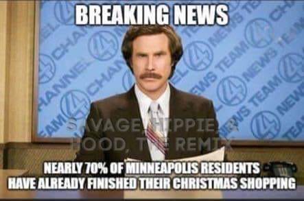 ron burgundy - Breaking News Ms Ews Team Och News Ten Pierns Team New Aanne Samo Chan Svagetppie Jood, Torem Nearly 70% Of Minneapolis Residents Have Already Finished Their Christmas Shopping Tea