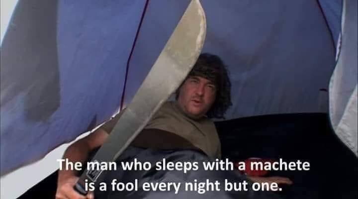 fool every night but one - The man who sleeps with a machete is a fool every night but one.