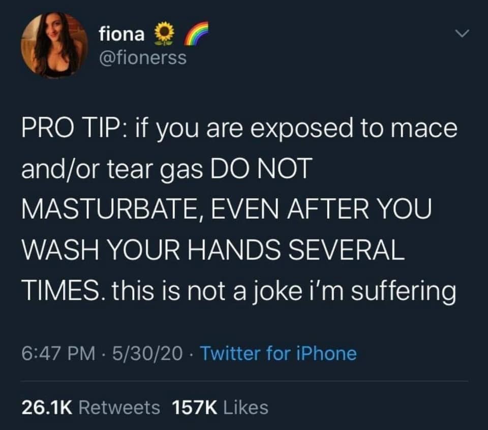 Gzuz - 8 fiona Pro Tip if you are exposed to mace andor tear gas Do Not Masturbate, Even After You Wash Your Hands Several Times. this is not a joke i'm suffering 53020 Twitter for iPhone