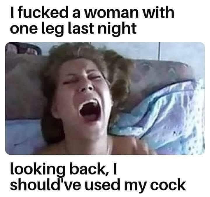 photo caption - I fucked a woman with one leg last night looking back, should've used my cock