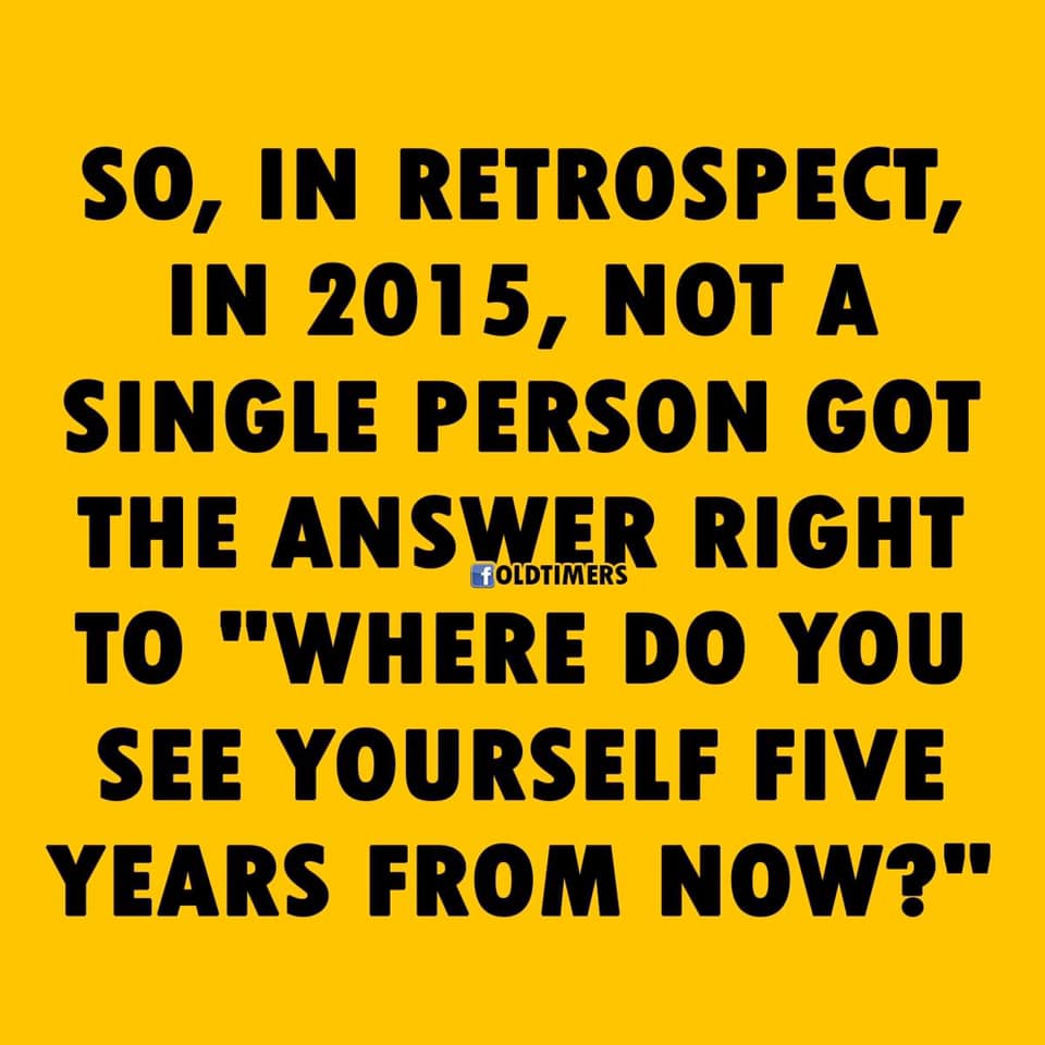 so in retrospect in 2015 - So, In Retrospect, In 2015, Not A Single Person Got The Answer Right To "Where Do You See Yourself Five Years From Now?" Foldtimers