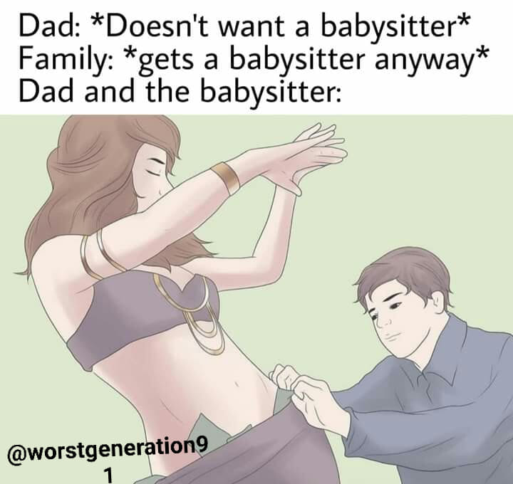 spicy wikihow memes - Dad Doesn't want a babysitter Family gets a babysitter anyway Dad and the babysitter 9 1