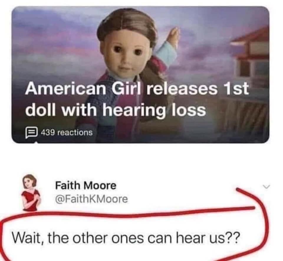 deaf american girl doll meme - American Girl releases 1st doll with hearing loss 439 reactions Faith Moore Wait, the other ones can hear us??