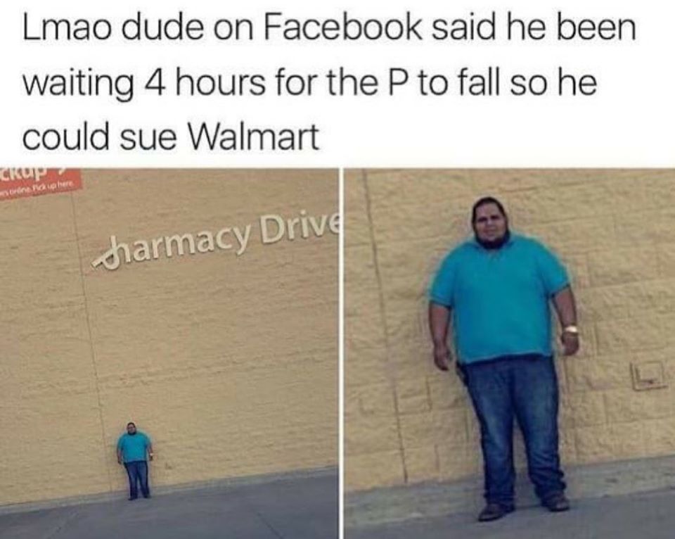 waiting for the p to fall at walmart - Lmao dude on Facebook said he been waiting 4 hours for the P to fall so he could sue Walmart Screen where harmacy Drive