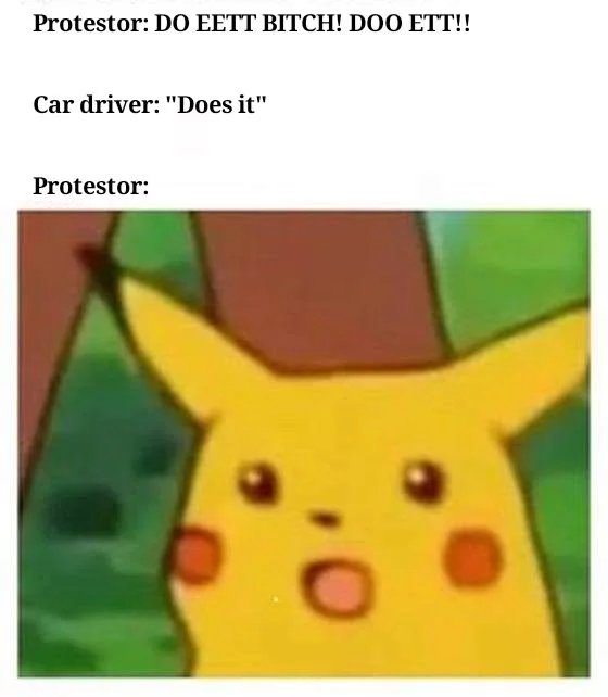 surprised pikachu meme - Protestor Do Eett Bitch! Doo Ett!! Car driver "Does it" Protestor