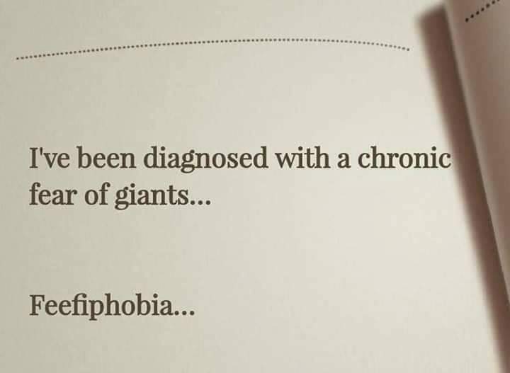 and - I've been diagnosed with a chronic fear of giants... Feefiphobia...