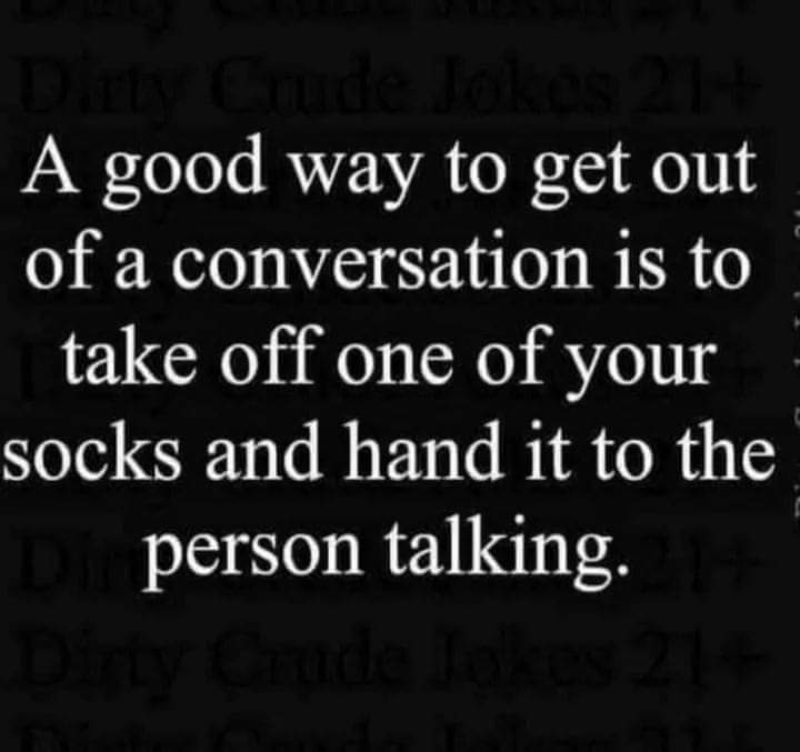 darkness - ude A good way to get out of a conversation is to take off one of your socks and hand it to the person talking. Crude los