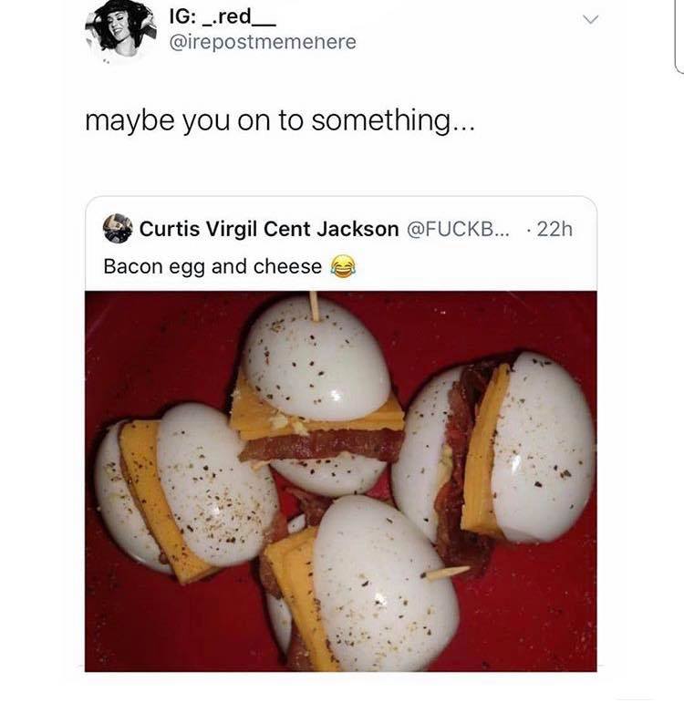 egg - Ig _red_ maybe you on to something... Curtis Virgil Cent Jackson ....22h Bacon egg and cheese a