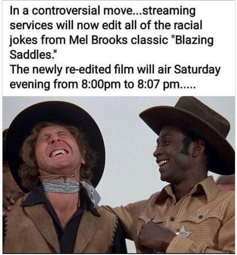 blazing saddles - In a controversial move...streaming services will now edit all of the racial jokes from Mel Brooks classic "Blazing Saddles." The newly reedited film will air Saturday evening from pm to .....
