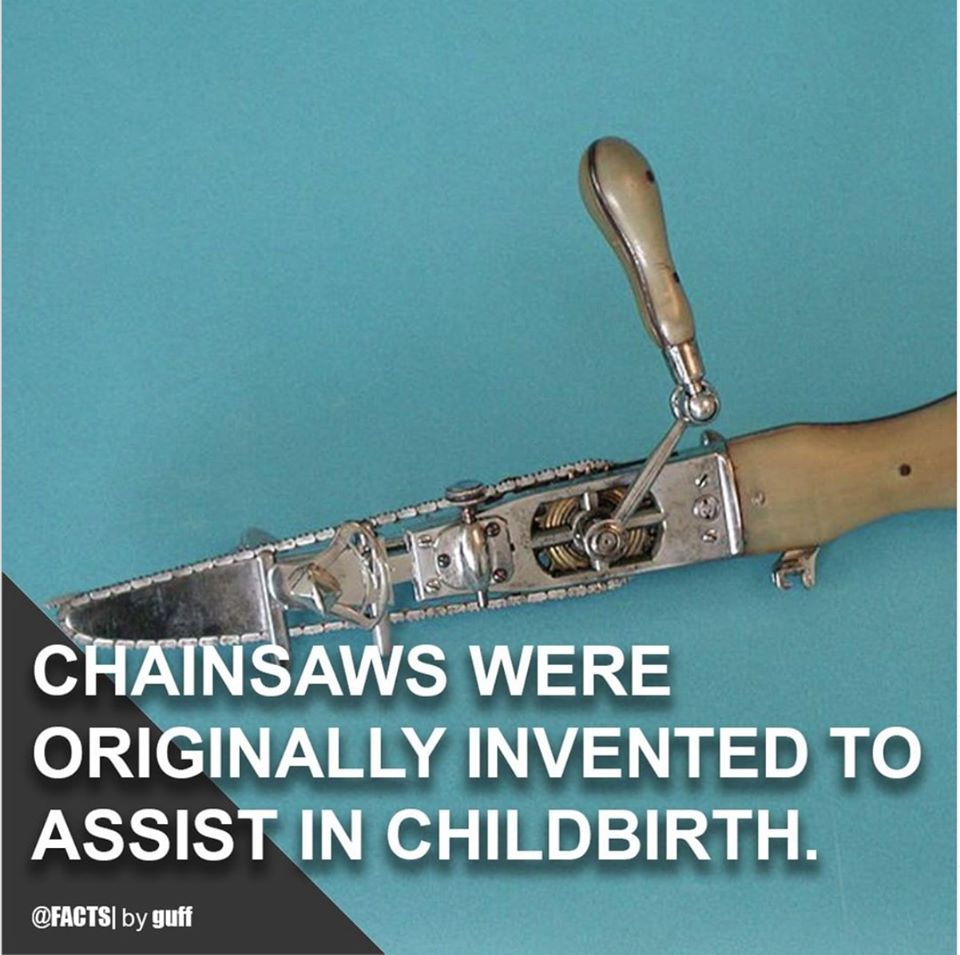 dagger - 09 Chainsaws Were Originally Invented To Assist In Childbirth. | by guff