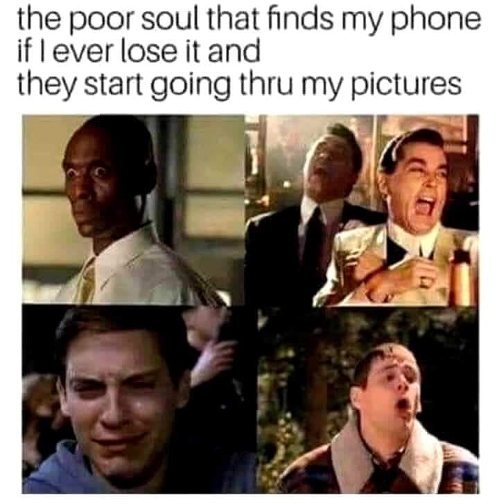 poor soul that finds my phone meme - the poor soul that finds my phone if I ever lose it and they start going thru my pictures
