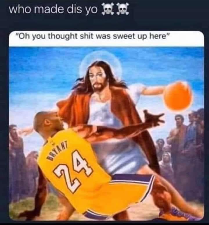 kobe jesus meme - who made dis your "Oh you thought shit was sweet up here" Bryant 24
